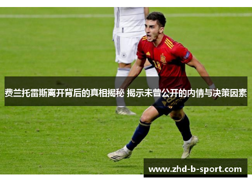 费兰托雷斯离开背后的真相揭秘 揭示未曾公开的内情与决策因素