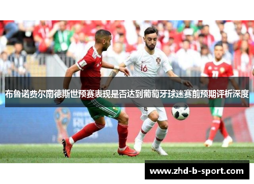 布鲁诺费尔南德斯世预赛表现是否达到葡萄牙球迷赛前预期评析深度