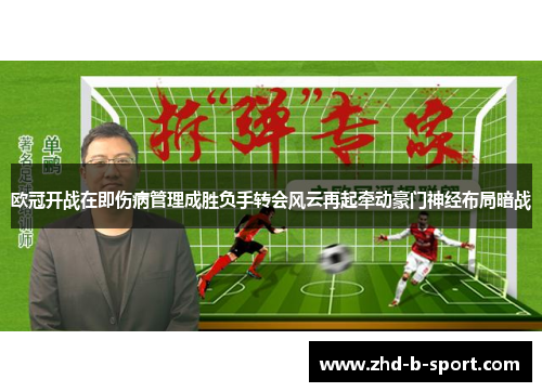 欧冠开战在即伤病管理成胜负手转会风云再起牵动豪门神经布局暗战