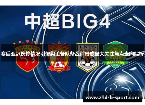 赛后亚冠伤停情况引爆舆论各队备战前景成最大关注焦点走向解析