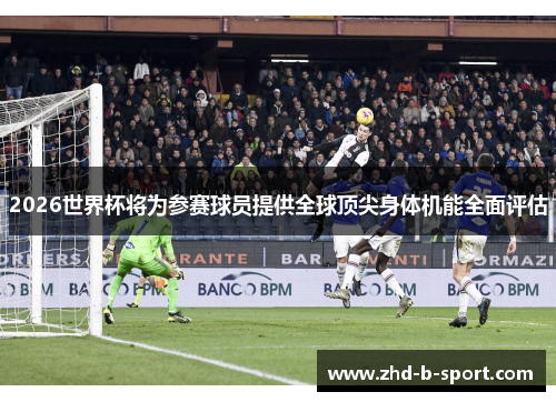2026世界杯将为参赛球员提供全球顶尖身体机能全面评估