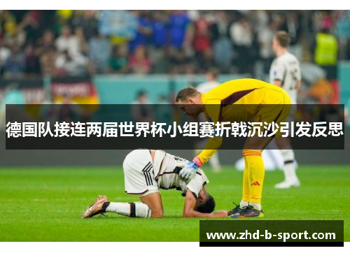 德国队接连两届世界杯小组赛折戟沉沙引发反思