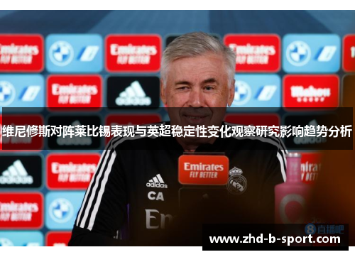 维尼修斯对阵莱比锡表现与英超稳定性变化观察研究影响趋势分析 维尼修斯对阵莱比锡表现与英超稳定性变化观察研究影响趋势分析